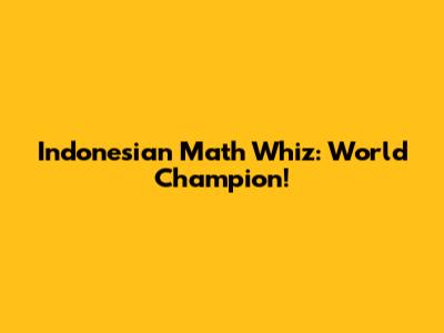 Indonesian Math Whiz: World Champion!