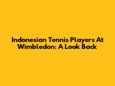 Indonesian Tennis Players At Wimbledon: A Look Back