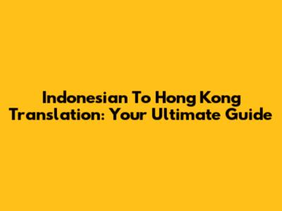 Indonesian To Hong Kong Translation: Your Ultimate Guide