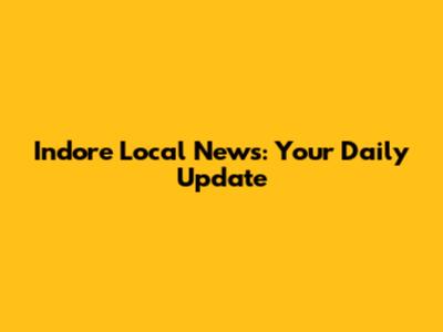 Indore Local News: Your Daily Update