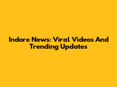 Indore News: Viral Videos And Trending Updates