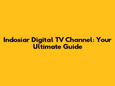 Indosiar Digital TV Channel: Your Ultimate Guide