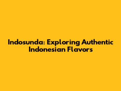 Indosunda: Exploring Authentic Indonesian Flavors