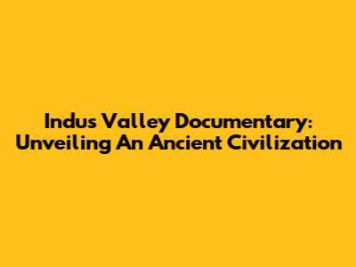 Indus Valley Documentary: Unveiling An Ancient Civilization
