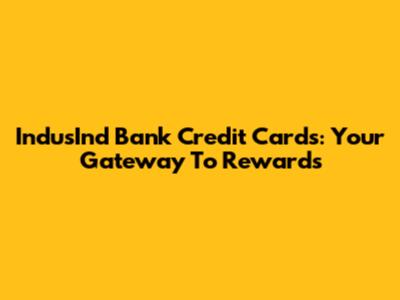 IndusInd Bank Credit Cards: Your Gateway To Rewards