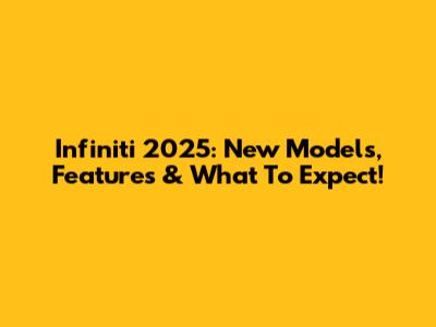 Infiniti 2025: New Models, Features & What To Expect!