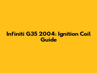 Infiniti G35 2004: Ignition Coil Guide