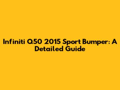 Infiniti Q50 2015 Sport Bumper: A Detailed Guide