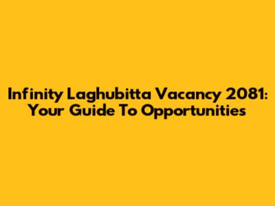 Infinity Laghubitta Vacancy 2081: Your Guide To Opportunities