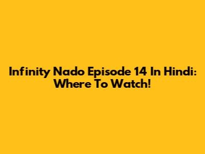Infinity Nado Episode 14 In Hindi: Where To Watch!