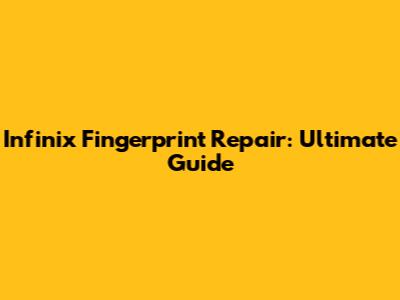 Infinix Fingerprint Repair: Ultimate Guide