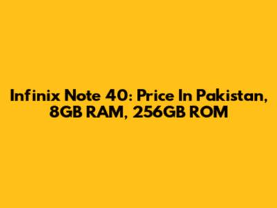 Infinix Note 40: Price In Pakistan, 8GB RAM, 256GB ROM