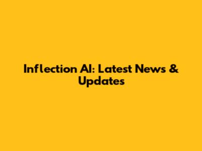 Inflection AI: Latest News & Updates