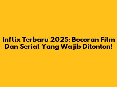 Inflix Terbaru 2025: Bocoran Film Dan Serial Yang Wajib Ditonton!