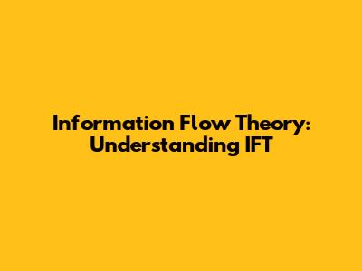 Information Flow Theory: Understanding IFT