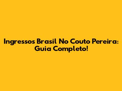 Ingressos Brasil No Couto Pereira: Guia Completo!