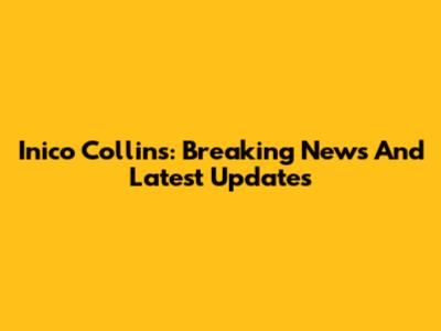 Inico Collins: Breaking News And Latest Updates