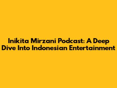 Inikita Mirzani Podcast: A Deep Dive Into Indonesian Entertainment