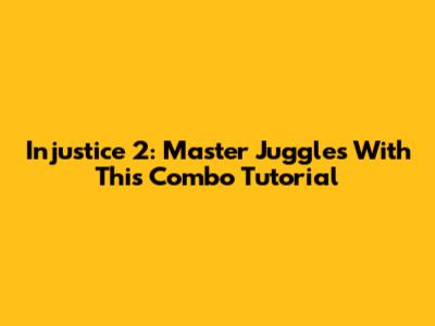 Injustice 2: Master Juggles With This Combo Tutorial