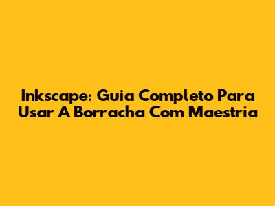 Inkscape: Guia Completo Para Usar A Borracha Com Maestria