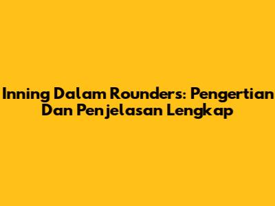 Inning Dalam Rounders: Pengertian Dan Penjelasan Lengkap