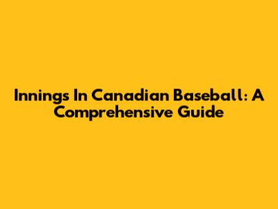 Innings In Canadian Baseball: A Comprehensive Guide