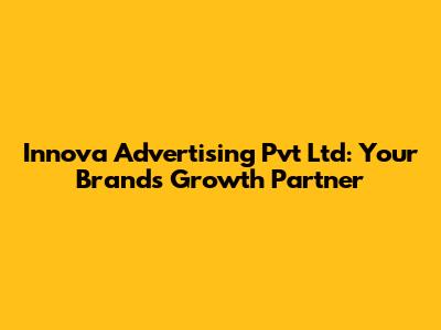 Innova Advertising Pvt Ltd: Your Brand's Growth Partner