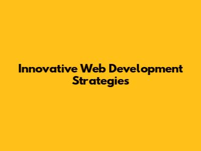 Innovative Web Development Strategies