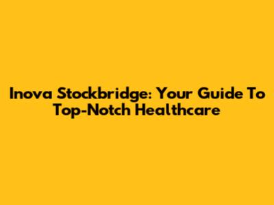 Inova Stockbridge: Your Guide To Top-Notch Healthcare