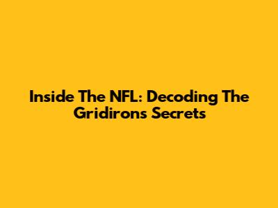 Inside The NFL: Decoding The Gridiron's Secrets