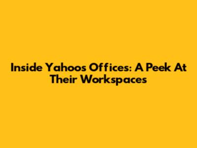 Inside Yahoo's Offices: A Peek At Their Workspaces