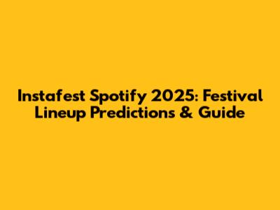 Instafest Spotify 2025: Festival Lineup Predictions & Guide