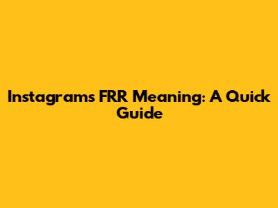 Instagram's FRR Meaning: A Quick Guide