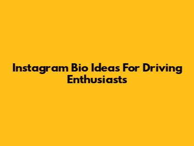 Instagram Bio Ideas For Driving Enthusiasts