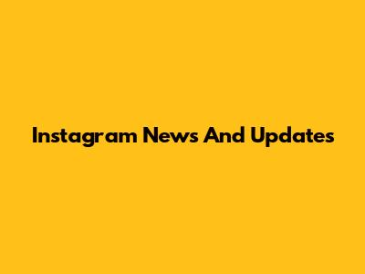 Instagram News And Updates