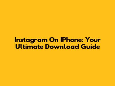 Instagram On IPhone: Your Ultimate Download Guide