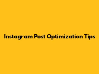 Instagram Post Optimization Tips