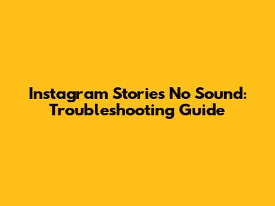 Instagram Stories No Sound: Troubleshooting Guide