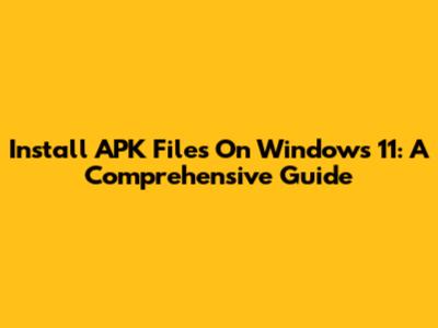 Install APK Files On Windows 11: A Comprehensive Guide