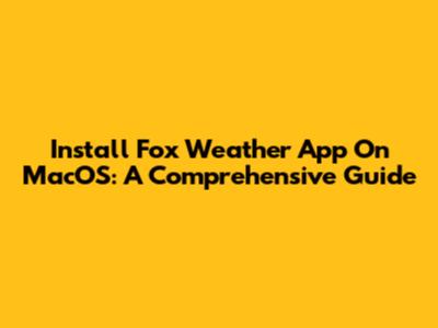 Install Fox Weather App On MacOS: A Comprehensive Guide