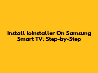 Install IoInstaller On Samsung Smart TV: Step-by-Step