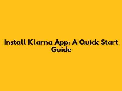 Install Klarna App: A Quick Start Guide
