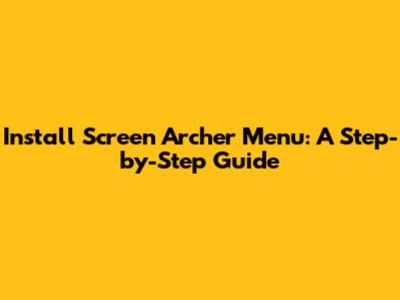 Install Screen Archer Menu: A Step-by-Step Guide