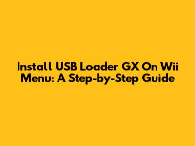 Install USB Loader GX On Wii Menu: A Step-by-Step Guide