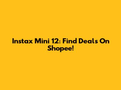 Instax Mini 12: Find Deals On Shopee!