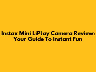Instax Mini LiPlay Camera Review: Your Guide To Instant Fun