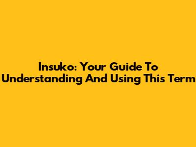 Insuko: Your Guide To Understanding And Using This Term