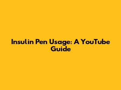 Insulin Pen Usage: A YouTube Guide
