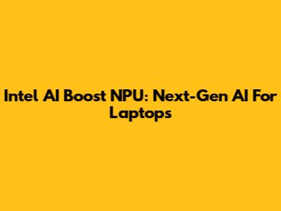 Intel AI Boost NPU: Next-Gen AI For Laptops