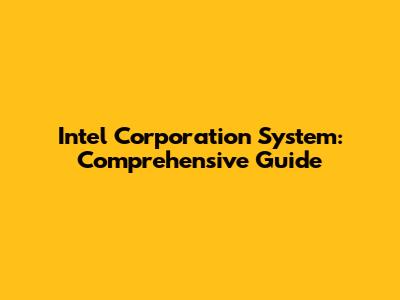 Intel Corporation System: Comprehensive Guide